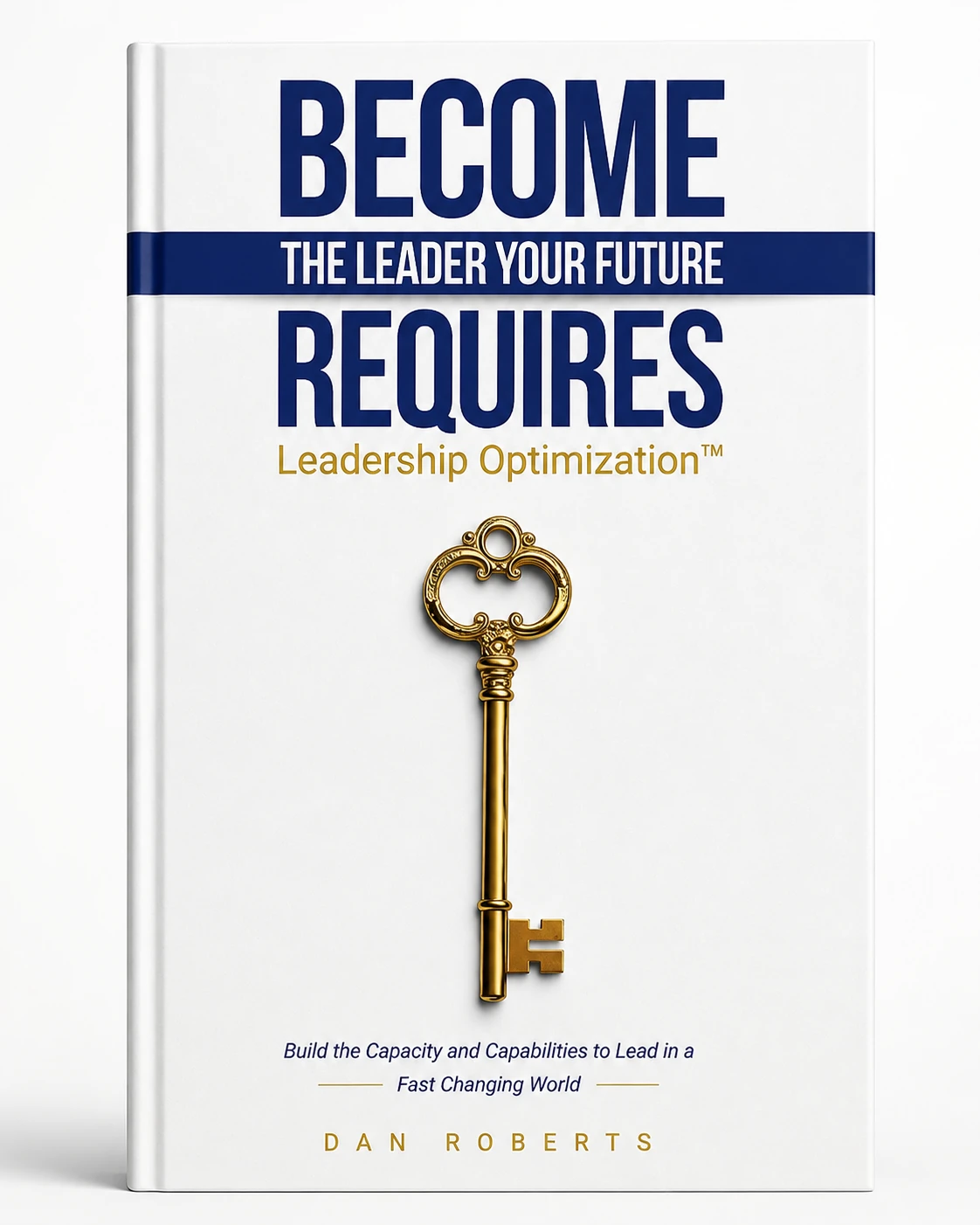 Become the Leader Your Future Requires, Book III in the Leadership Optimization series.